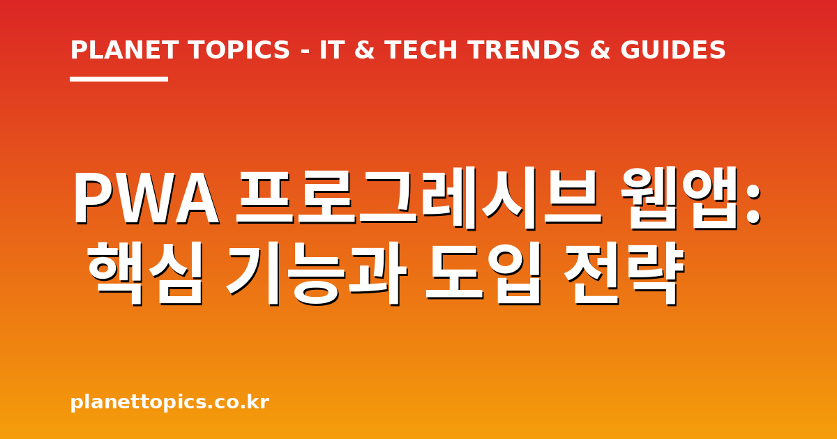 PWA 프로그레시브 웹앱 핵심 내용 요약 이미지